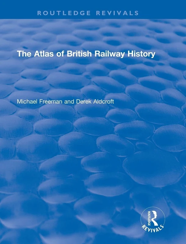 The Routledge Revivals: The Atlas of British Railway History (1985)