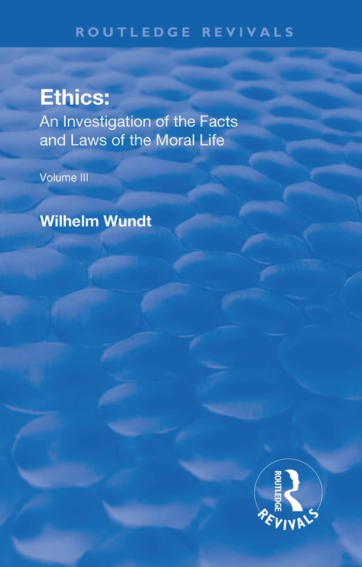 The Revival: Ethics: An Investigation of the Facts and Laws of Moral Life (1914): Volume III: The Principles of Morality and the Sphere of their Validity: 3 (Routledge Revivals)