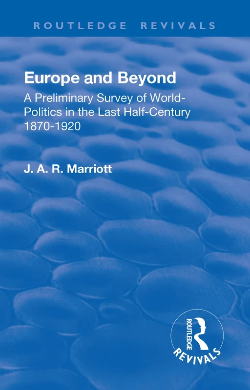 Europe and Beyond: A Preliminary Survey of World-Politics in the Last Half-Century 1870-1920 (Routledge Revivals)