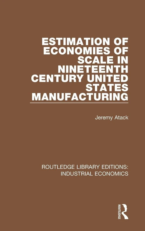 Estimation of Economies of Scale in Nineteenth Century United States Manufacturing: 5 (Routledge Library Editions: Industrial Economics)