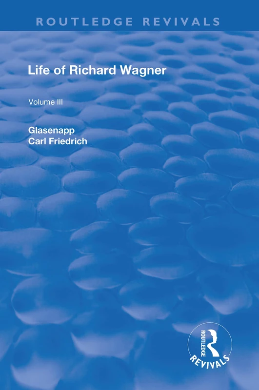Revival: Life of Richard Wagner Vol. III (1903): The Theatre: 3 (Routledge Revivals)