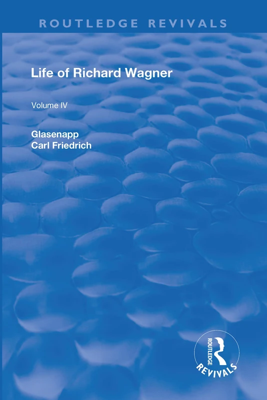 Revival: Life of Richard Wagner Vol. IV (1904): Art and Politics (Routledge Revivals)