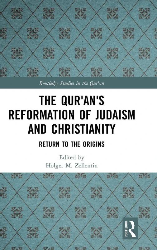 The Qur'an's Reformation of Judaism and Christianity: Return to the Origins (Routledge Studies in the Qur'an)