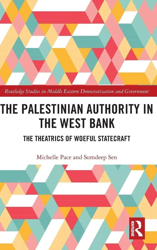 The Palestinian Authority in the West Bank: The Theatrics of Woeful Statecraft (Routledge Studies in Middle Eastern Democratization and Government)