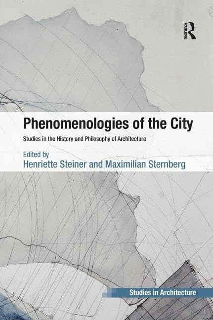 Phenomenologies of the City: Studies in the History and Philosophy of Architecture (Ashgate Studies in Architecture)
