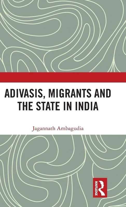 Routledge - Adivasis, Migrants and the State in India Book