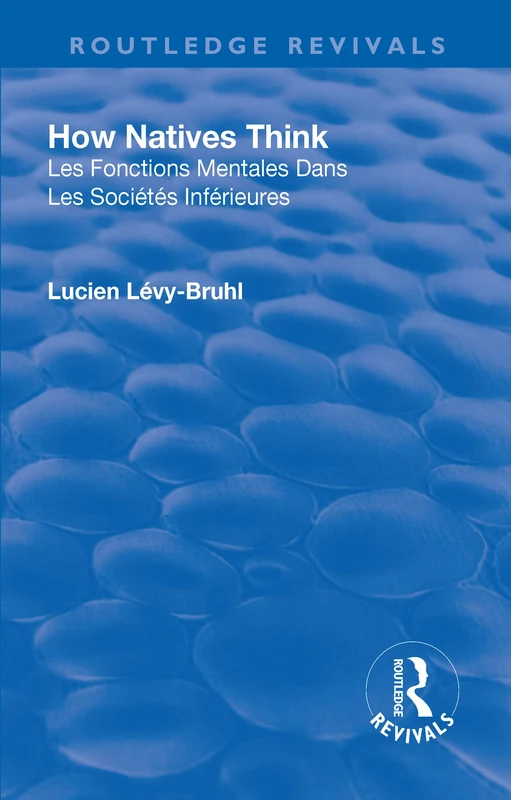 How Natives Think: Les Fonctions Mentales Dans Les Societes Inferieures (Routledge Revivals)