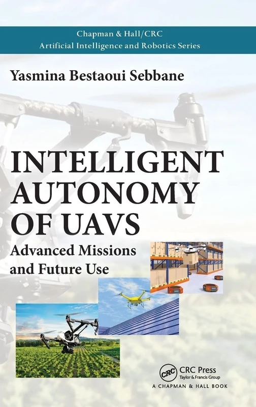 Intelligent Autonomy of UAVs: Advanced Missions and Future Use (Chapman & Hall/CRC Artificial Intelligence and Robotics Series)