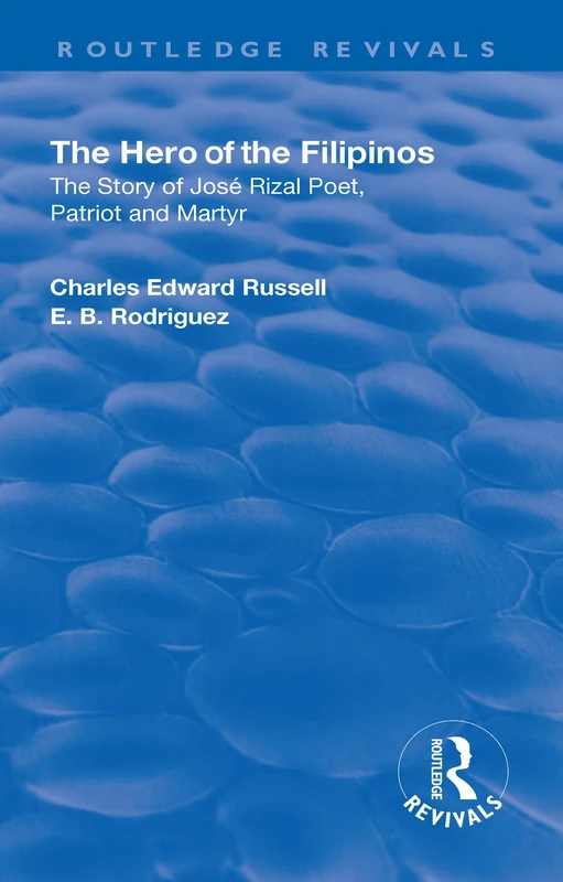 Revival: The Hero of the Filipinos (1924): The Story of Jose Rizal Poet: The Story of Jose Rizal: Poet, Patriot and Martyr (Routledge Revivals)