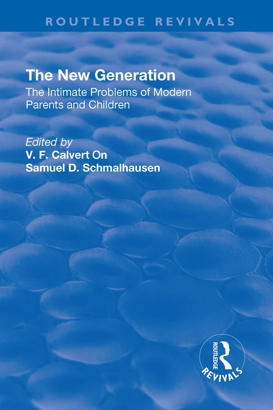 Revival: The New Generation (1930): The Intimate Problems of Modern Parents and Children (Routledge Revivals)