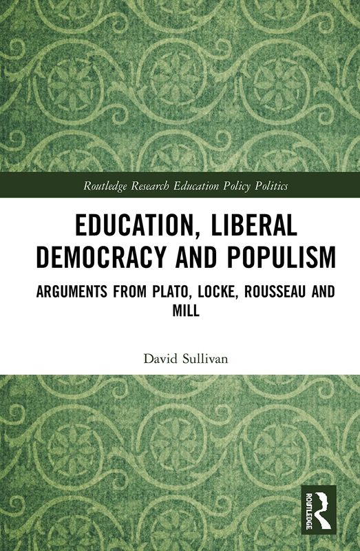 Education, Liberal Democracy and Populism: Arguments from Plato, Locke, Rousseau and Mill (Routledge Research in Education Policy and Politics) - Image 1