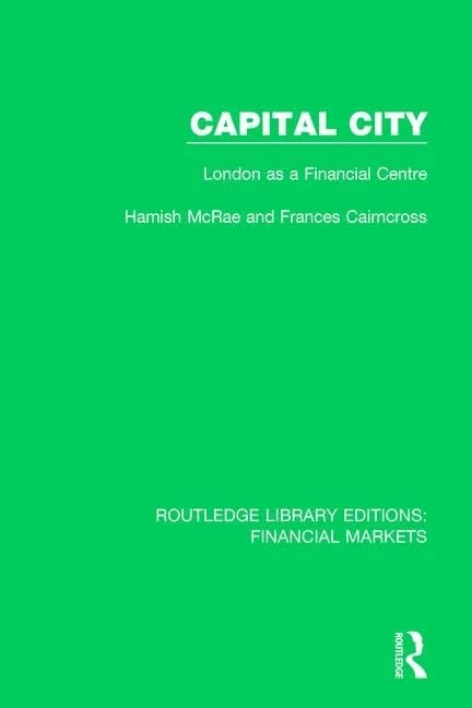 Capital City: London as a Financial Centre: 15 (Routledge Library Editions: Financial Markets)