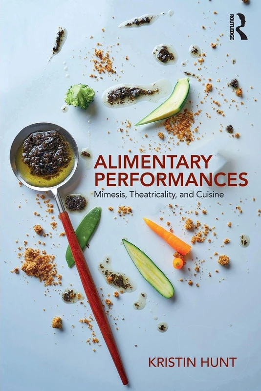 Alimentary Performances: Mimesis, Theatricality, and Cuisine - Image 1