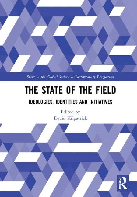 The State of the Field: Ideologies, Identities and Initiatives (Sport in the Global Society – Contemporary Perspectives)