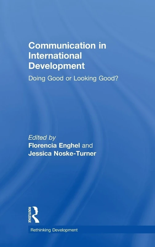 Communication in International Development: Doing Good or Looking Good? (Rethinking Development)