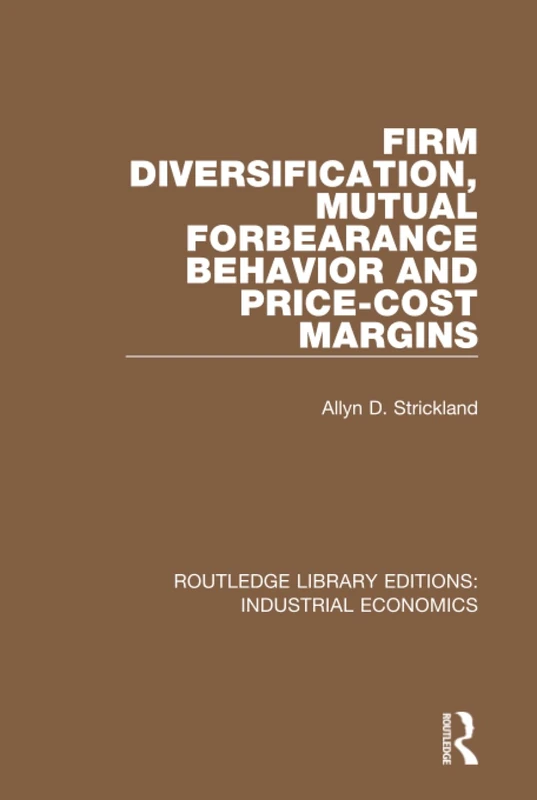 Firm Diversification, Mutual Forbearance Behavior and Price-Cost Margins: 7 (Routledge Library Editions: Industrial Economics)
