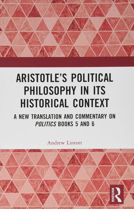 Aristotle’s Political Philosophy in its Historical Context: A New Translation and Commentary on Politics Books 5 and 6