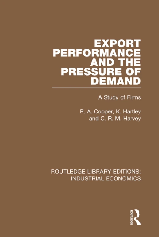 Export Performance and the Pressure of Demand: A Study of Firms: 6 (Routledge Library Editions: Industrial Economics)