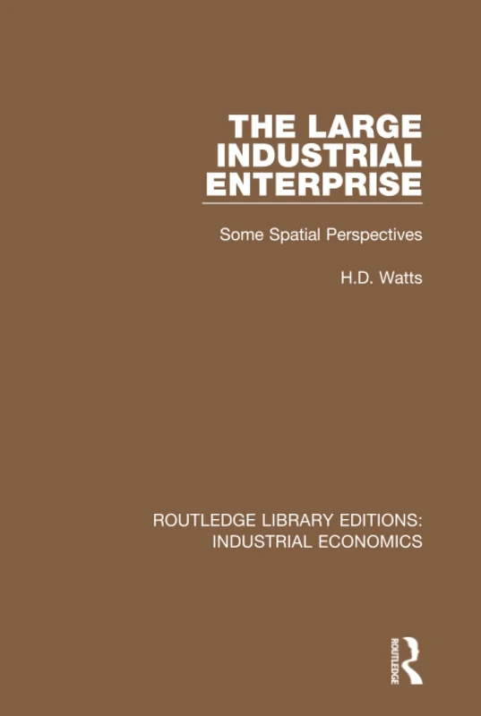 The Large Industrial Enterprise: Some Spatial Perspectives: 16 (Routledge Library Editions: Industrial Economics)