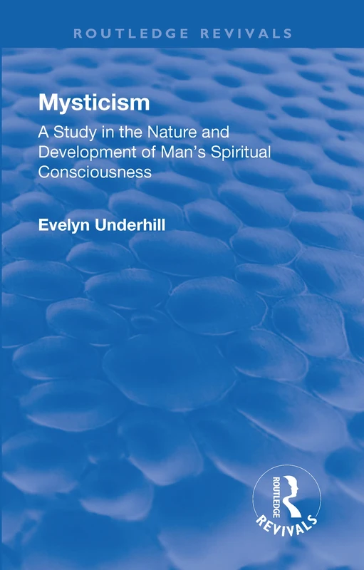 Revival: Mysticism (1911): A Study in the Nature and Development of Man’s Spiritual Consciousness (Routledge Revivals)