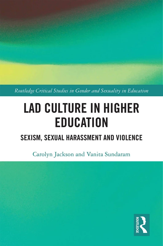 Lad Culture in Higher Education: Sexism, Sexual Harassment and Violence (Routledge Critical Studies in Gender and Sexuality in Education) - Image 1