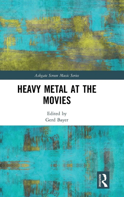 Routledge Heavy Metal at the Movies - Ashgate Screen Music Series