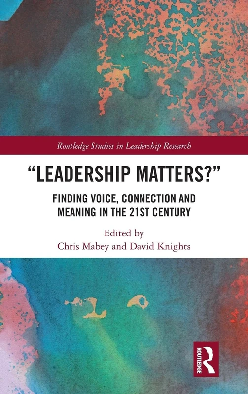 Leadership Matters: Finding Voice, Connection and Meaning in the 21st Century (Routledge Studies in Leadership Research)