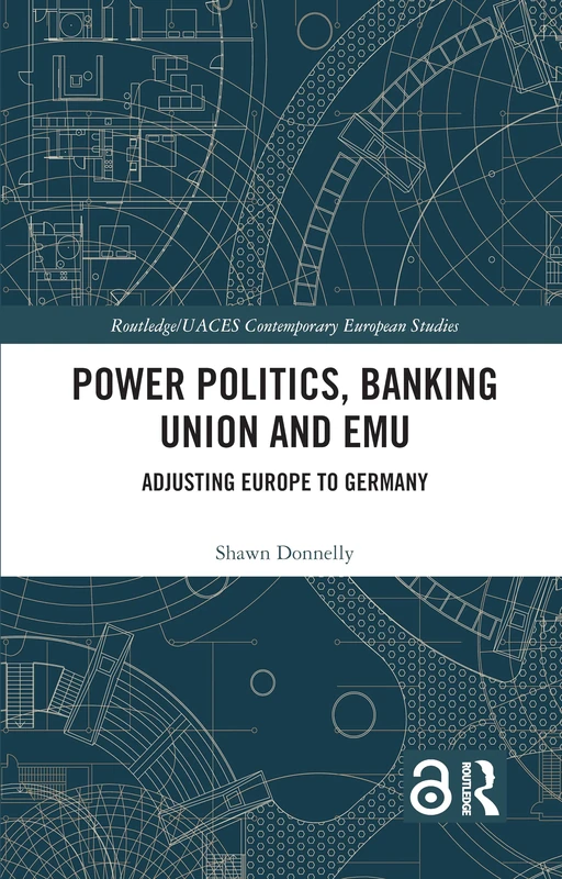 Power Politics, Banking Union and EMU: Adjusting Europe to Germany (Routledge/UACES Contemporary European Studies)