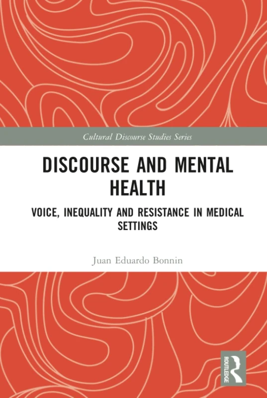 Discourse and Mental Health: Voice, Inequality and Resistance in Medical Settings (Cultural Discourse Studies Series)