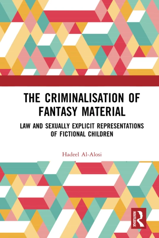 The Criminalisation of Fantasy Material: Law and Sexually Explicit Representations of Fictional Children