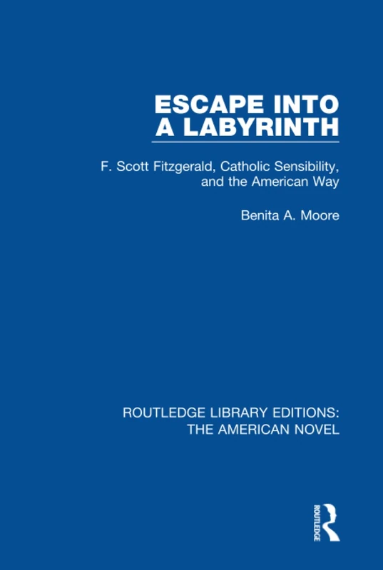 Escape into a Labyrinth: F. Scott Fitzgerald, Catholic Sensibility, and the American Way: 12 (Routledge Library Editions: The American Novel) - Image 1