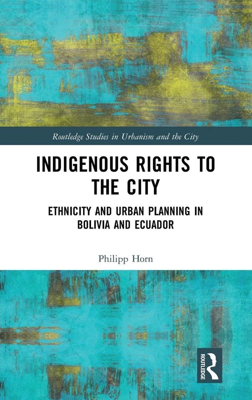 Routledge Indigenous Rights to the City - Bolivia and Ecuador