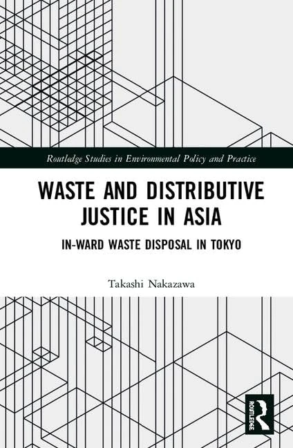 Waste and Distributive Justice in Asia: In-Ward Waste Disposal in Tokyo (Routledge Studies in Environmental Policy and Practice)