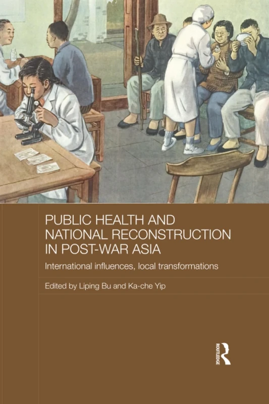 Public Health and National Reconstruction in Post-War Asia: International Influences, Local Transformations (Routledge Studies in the Modern History of Asia)