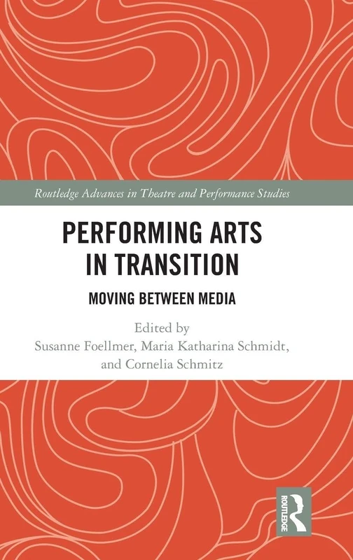 Performing Arts in Transition: Moving between Media (Routledge Advances in Theatre & Performance Studies)