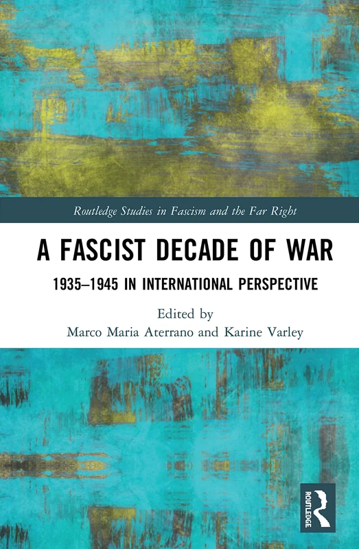A Fascist Decade of War: 1935-1945 in International Perspective (Routledge Studies in Fascism and the Far Right)