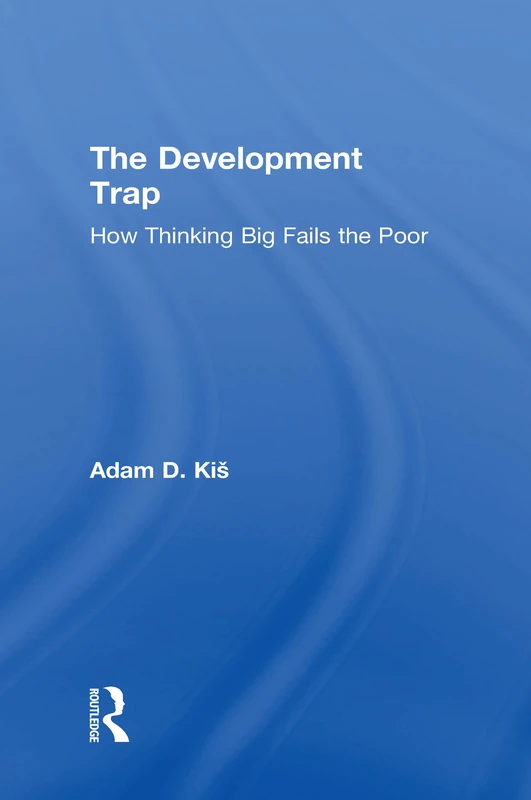 The Development Trap: How Thinking Big Fails the Poor
