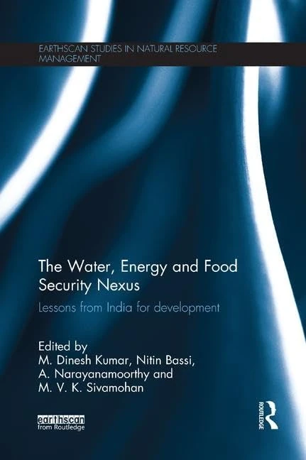 The Water, Energy and Food Security Nexus: Lessons from India for Development (Earthscan Studies in Natural Resource Management)