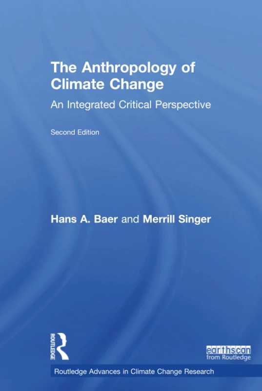 The Anthropology of Climate Change: An Integrated Critical Perspective (Routledge Advances in Climate Change Research)