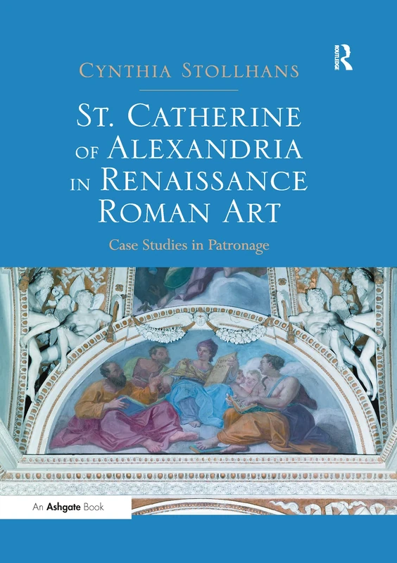 St. Catherine of Alexandria in Renaissance Roman Art: Case Studies in Patronage