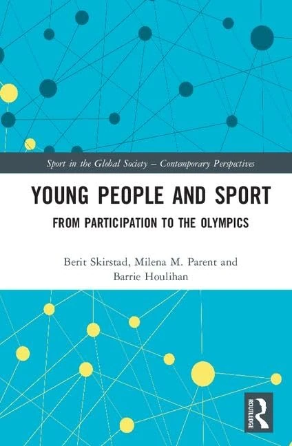 Young People and Sport: From Participation to the Olympics (Sport in the Global Society – Contemporary Perspectives)