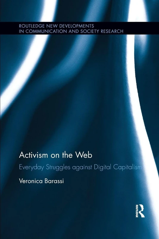 Activism on the Web: Everyday Struggles against Digital Capitalism (Routledge New Developments in Communication and Society Research)