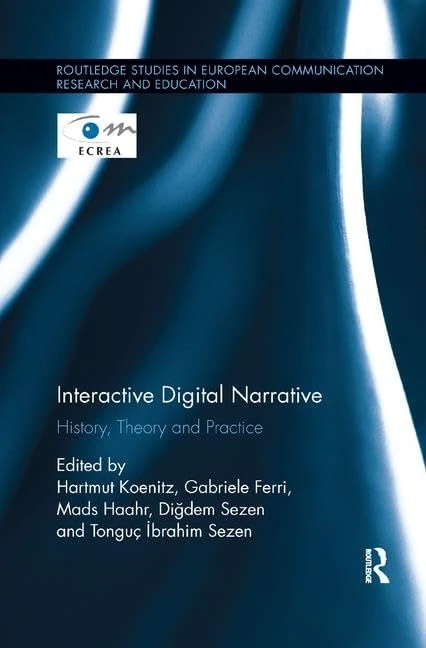 Interactive Digital Narrative: History, Theory and Practice (Routledge Studies in European Communication Research and Education)