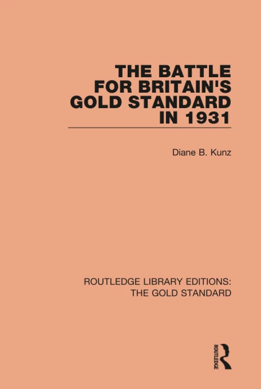 The Battle for Britain's Gold Standard in 1931: 4 (Routledge Library Editions: The Gold Standard)