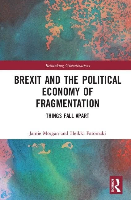 Brexit and the Political Economy of Fragmentation: Things Fall Apart: 1 (Rethinking Globalizations)