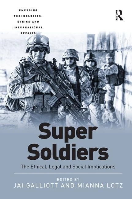 Super Soldiers: The Ethical, Legal and Social Implications (Emerging Technologies, Ethics and International Affairs)