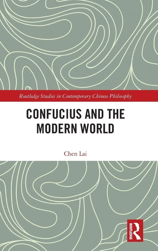 Confucius and the Modern World (Routledge Studies in Contemporary Chinese Philosophy)