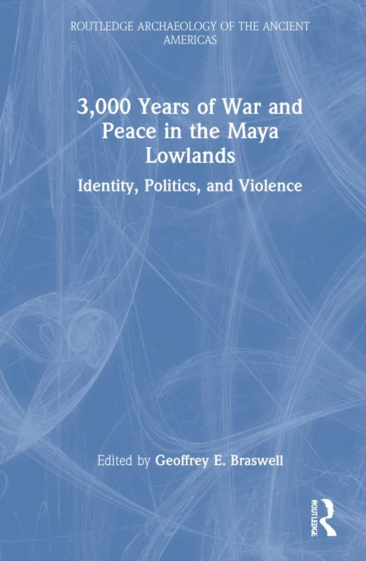 Routledge 3,000 Years of War and Peace in the Maya Lowlands