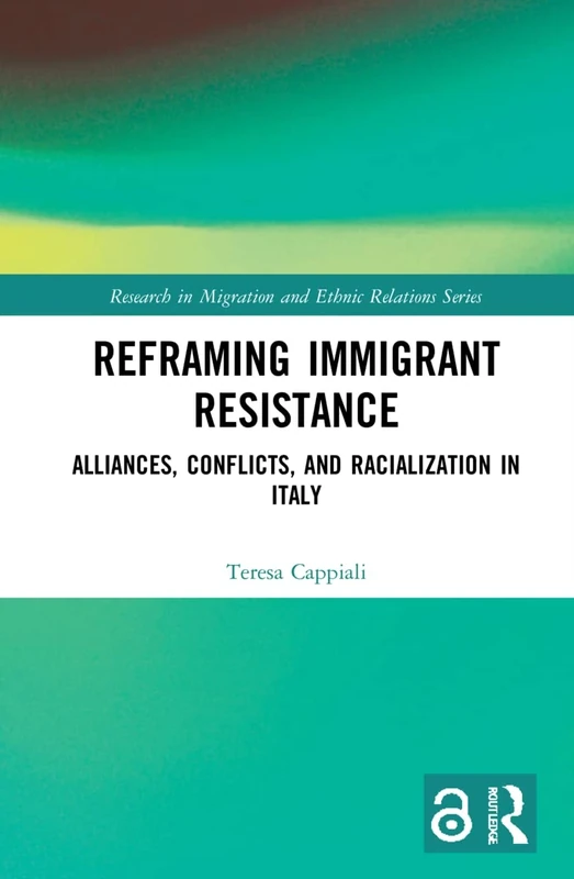 Reframing Immigrant Resistance: Alliances, Conflicts, and Racialization in Italy (Research in Migration and Ethnic Relations Series)