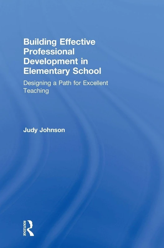 Building Effective Professional Development in Elementary School: Designing a Path for Excellent Teaching